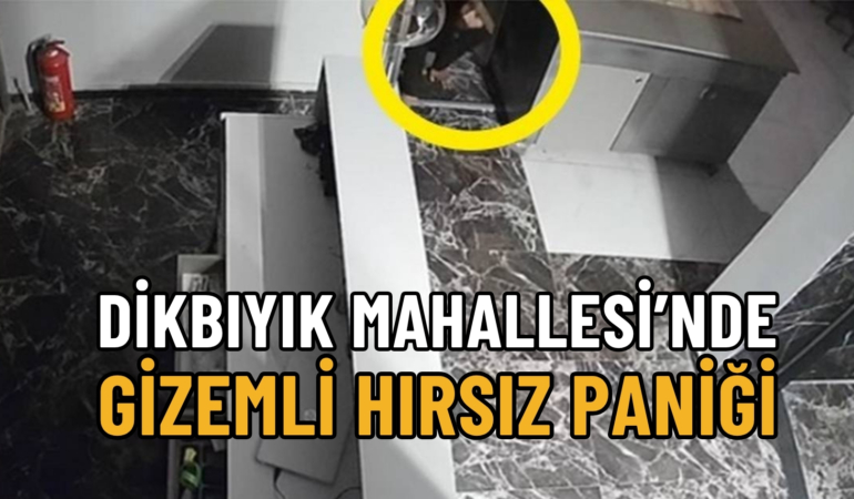 Dikbıyık Mahallesi’nde gizemli hırsız paniği