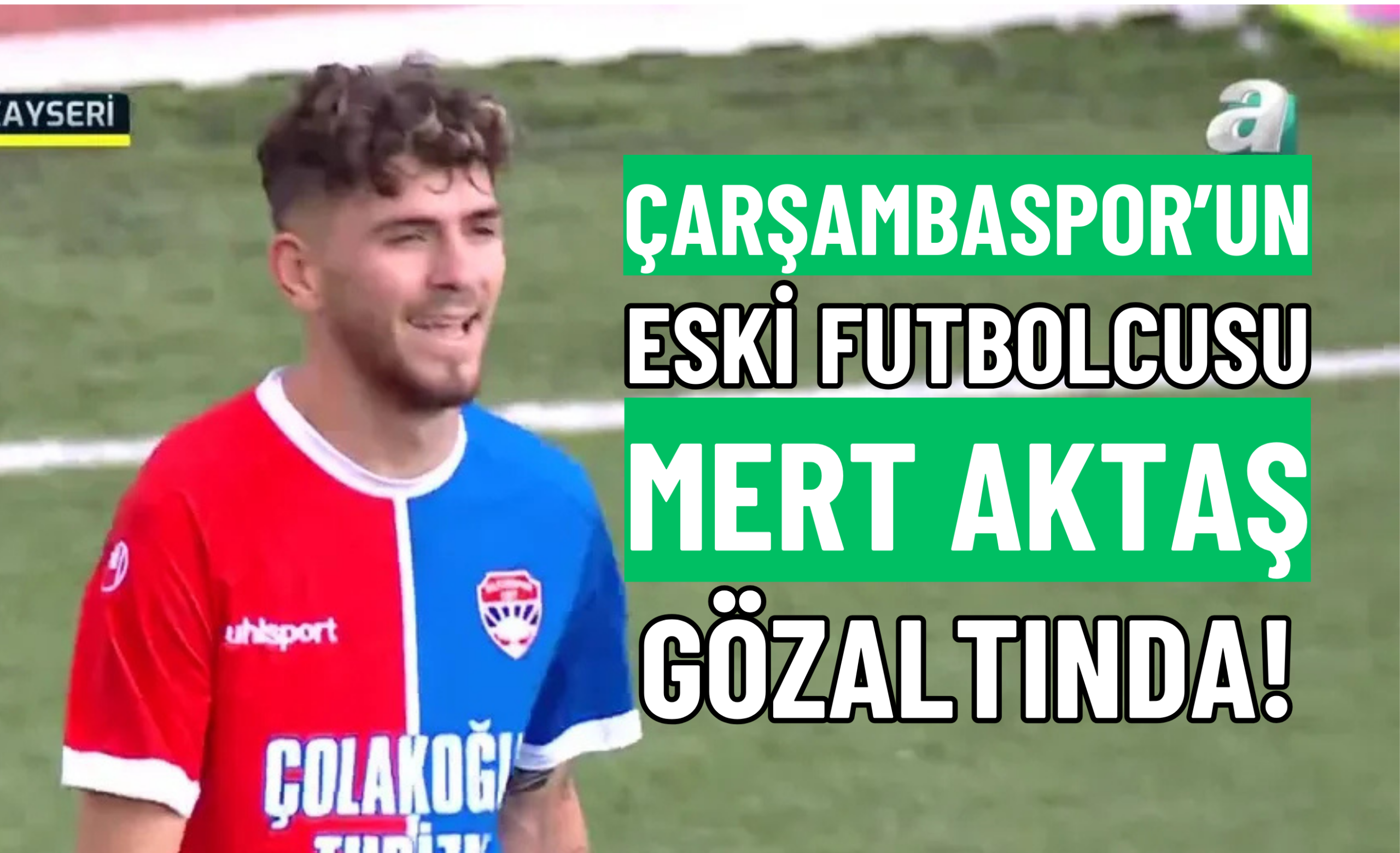 Çarşambaspor’un eski futbolcusu Mert Aktaş gözaltında – Çarşamba Haber ...