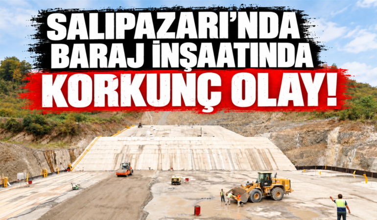 Salıpazarı’nda baraj inşaatına korkunç olay!