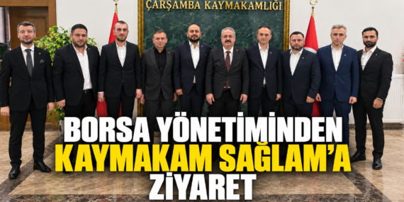Borsa yönetiminden Kaymakam Sağlam’a ziyaret: Gündem Çarşamba’nın gelişimi